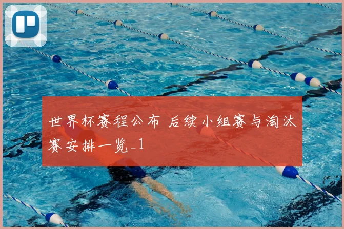 世界杯赛程公布 后续小组赛与淘汰赛安排一览_1