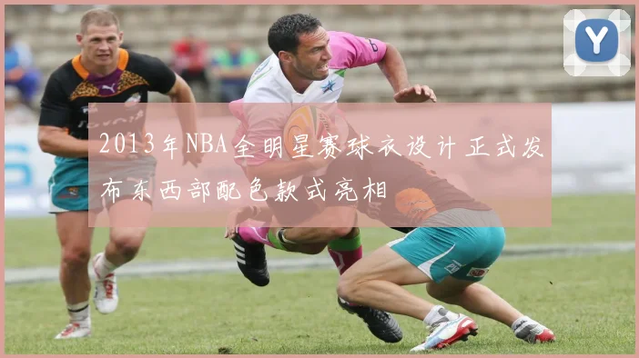 2013年NBA全明星赛球衣设计正式发布东西部配色款式亮相