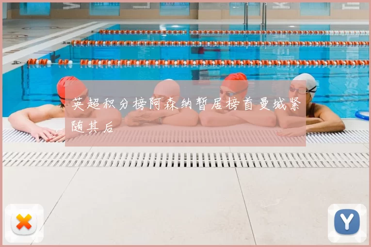 英超积分榜阿森纳暂居榜首曼城紧随其后