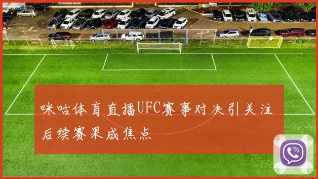 咪咕体育直播UFC赛事对决引关注 后续赛果成焦点