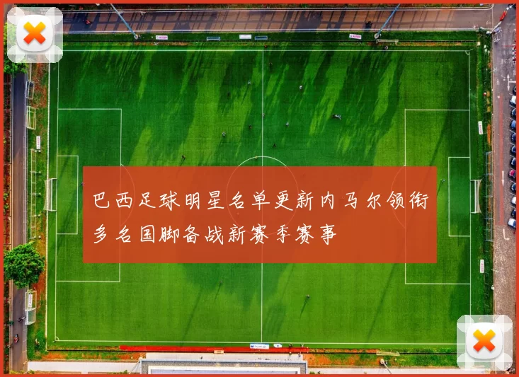 巴西足球明星名单更新内马尔领衔多名国脚备战新赛季赛事