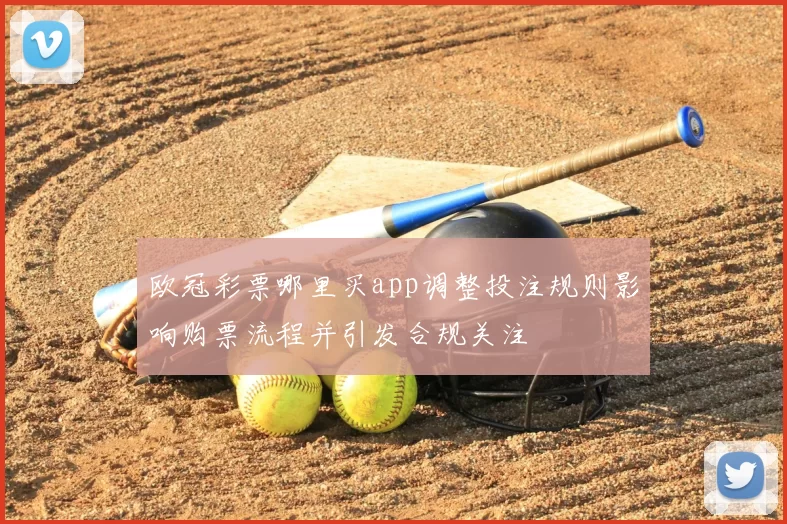 欧冠彩票哪里买app调整投注规则影响购票流程并引发合规关注