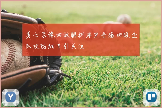 勇士录像回放解析库里手感回暖全队攻防细节引关注